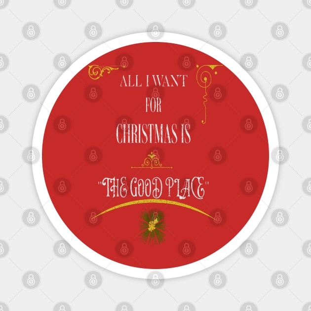 ALL I WANT FOR CHRISTMAS IS THE GOOD PLACE Magnet by Imaginate